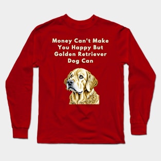 Money can't make you happy but Golden Retriever Dog can Long Sleeve T-Shirt